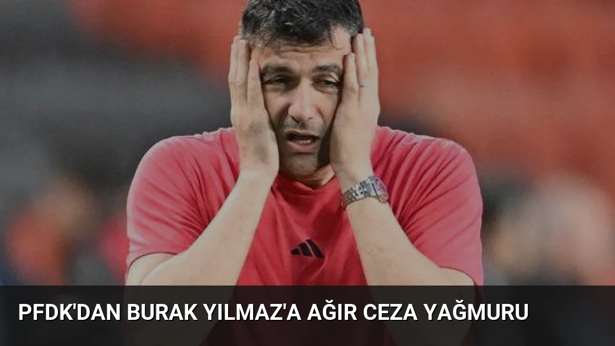 PFDK’dan Burak Yılmaz’a Ağır Ceza Yağmuru