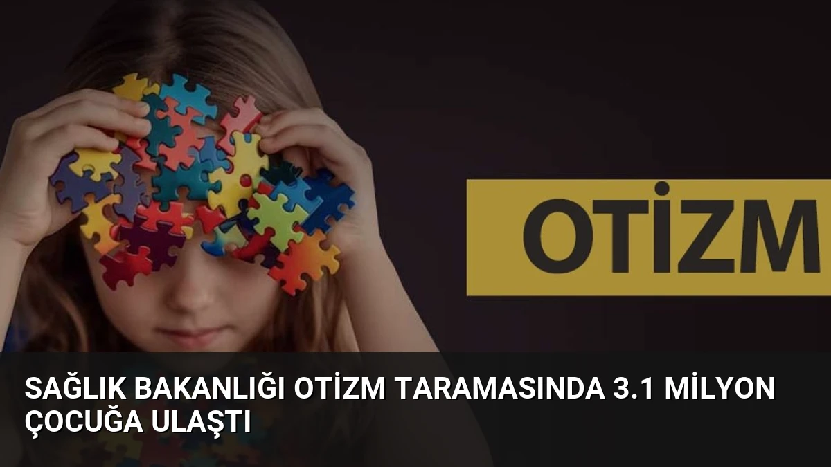 Sağlık Bakanlığı Otizm Taramasında 3.1 Milyon Çocuğa Ulaştı