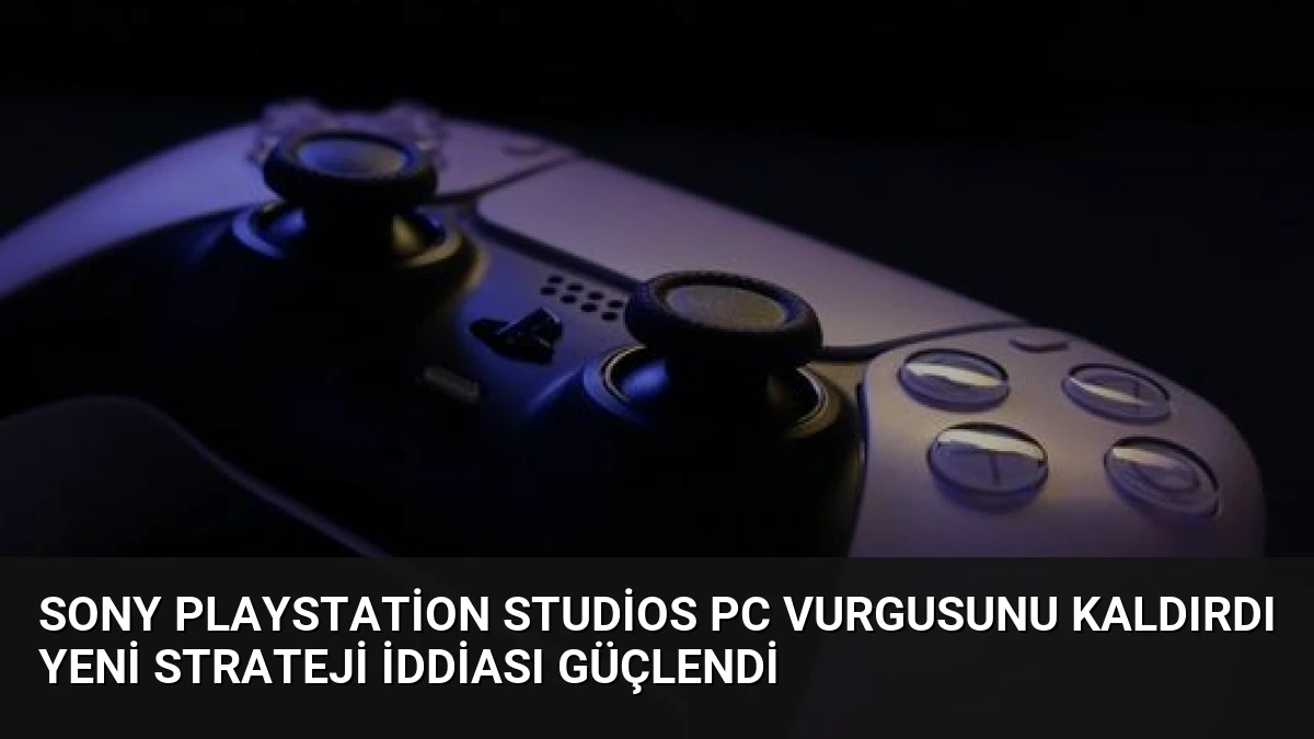Sony PlayStation Studios PC Vurgusunu Kaldırdı Yeni Strateji İddiası Güçlendi
