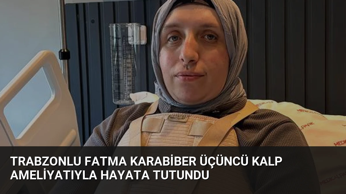 Trabzonlu Fatma Karabiber Üçüncü Kalp Ameliyatıyla Hayata Tutundu