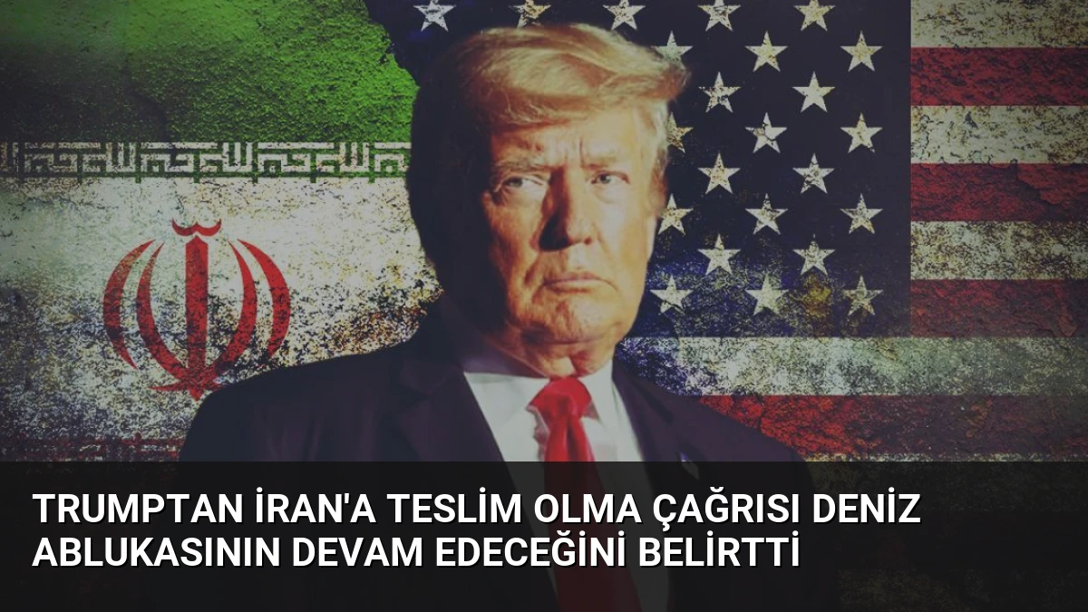 Trumptan İran’a Teslim Olma Çağrısı Deniz Ablukasının Devam Edeceğini Belirtti
