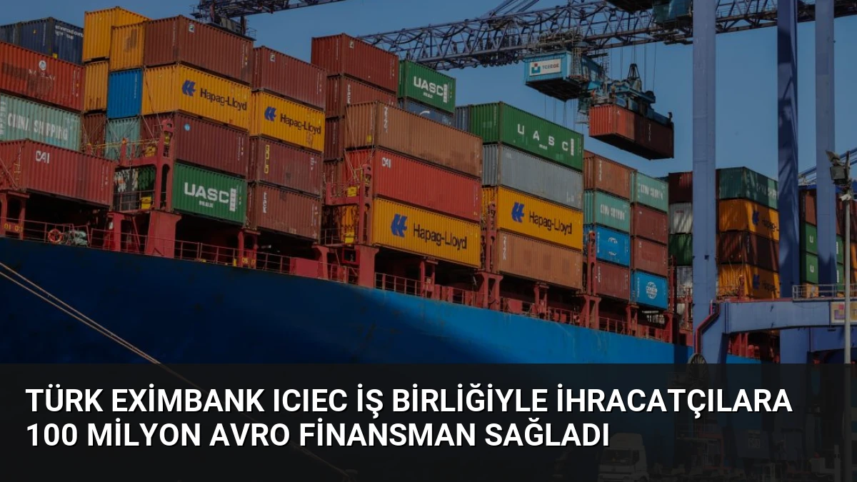 Türk Eximbank ICIEC İş Birliğiyle İhracatçılara 100 Milyon Avro Finansman Sağladı