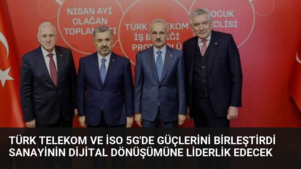 Türk Telekom ve İSO 5G’de Güçlerini Birleştirdi Sanayinin Dijital Dönüşümüne Liderlik Edecek
