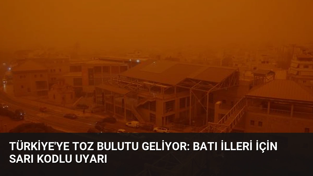 Türkiye’ye Toz Bulutu Geliyor: Batı İlleri İçin Sarı Kodlu Uyarı
