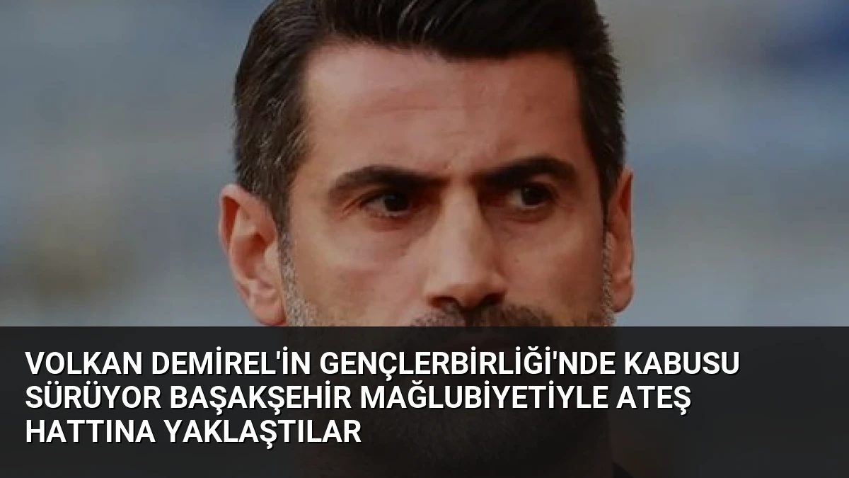 Volkan Demirel’in Gençlerbirliği’nde Kabusu Sürüyor Başakşehir Mağlubiyetiyle Ateş Hattına Yaklaştılar