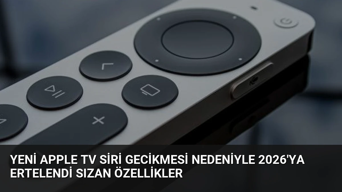 Yeni Apple TV Siri Gecikmesi Nedeniyle 2026’ya Ertelendi Sızan Özellikler