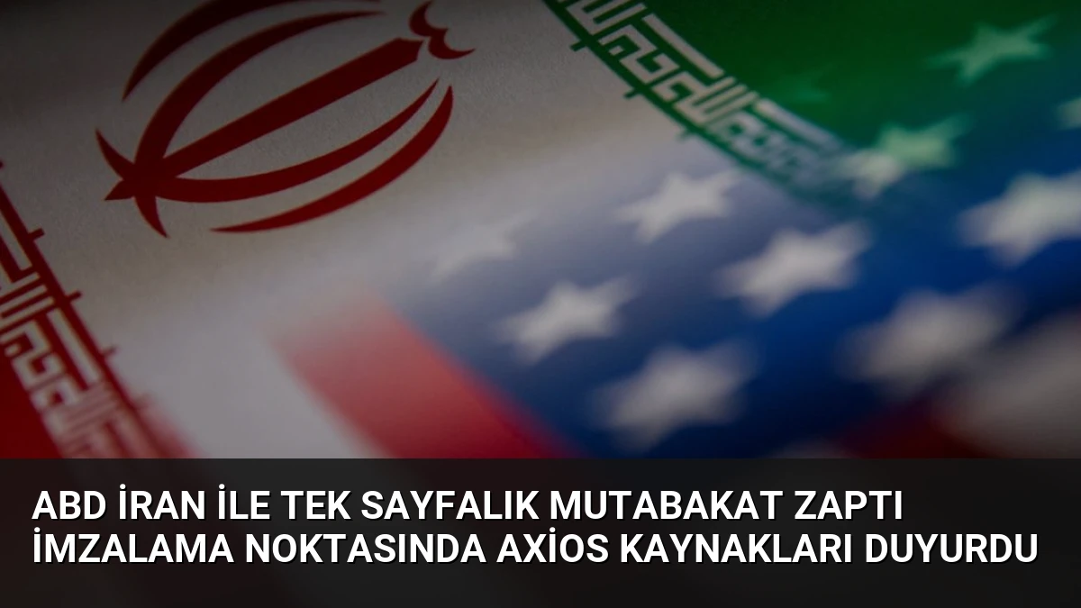 ABD İran ile Tek Sayfalık Mutabakat Zaptı İmzalama Noktasında Axios Kaynakları Duyurdu