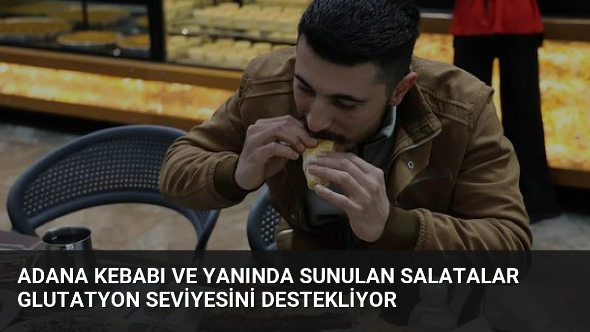 Adana Kebabı ve Yanında Sunulan Salatalar Glutatyon Seviyesini Destekliyor