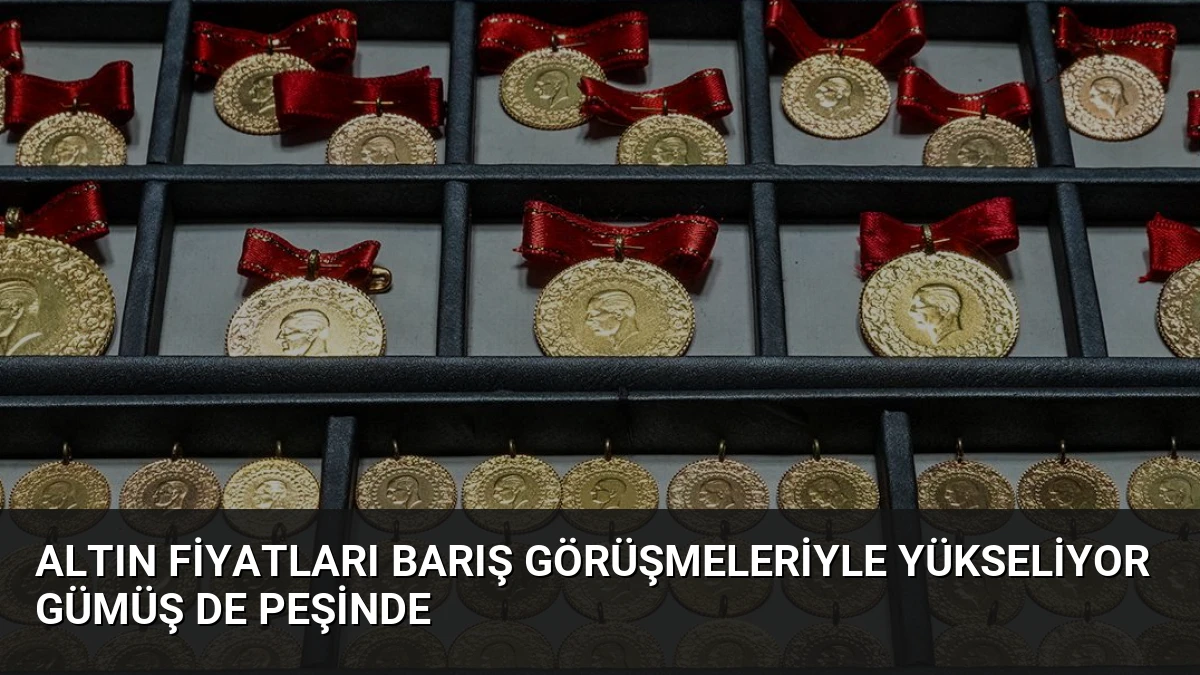 Altın Fiyatları Barış Görüşmeleriyle Yükseliyor Gümüş de Peşinde