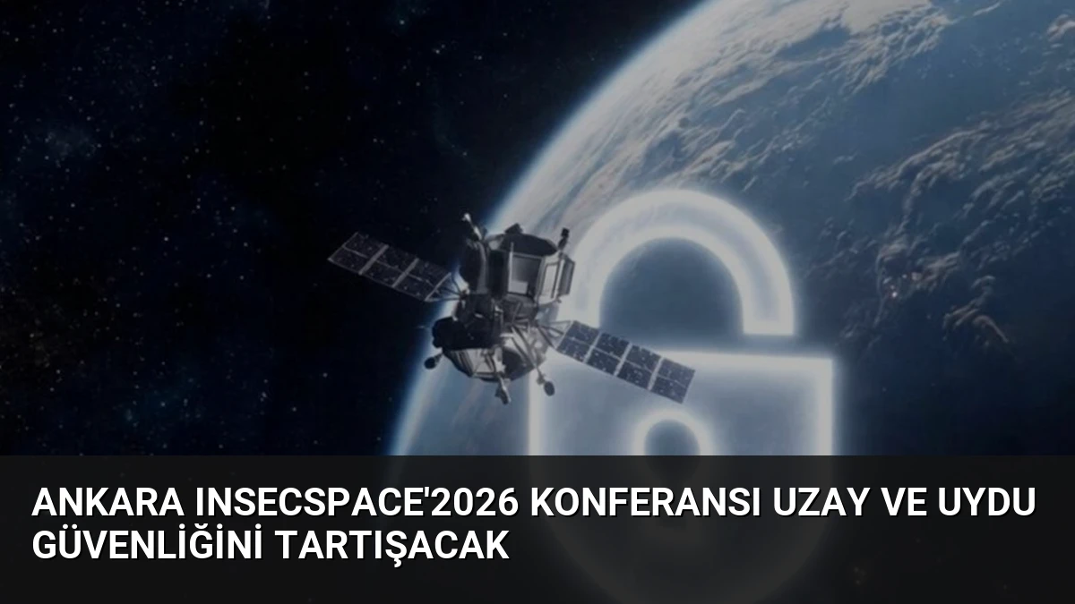 Ankara INSECSPACE’2026 Konferansı Uzay ve Uydu Güvenliğini Tartışacak