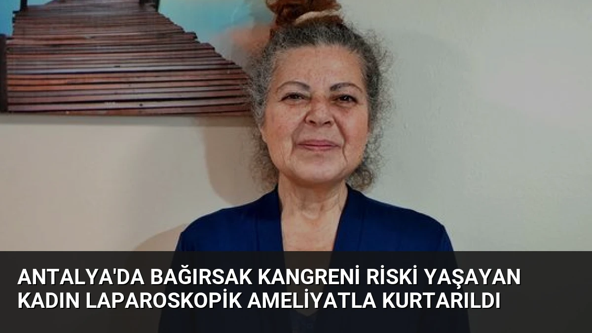 Antalya’da Bağırsak Kangreni Riski Yaşayan Kadın Laparoskopik Ameliyatla Kurtarıldı