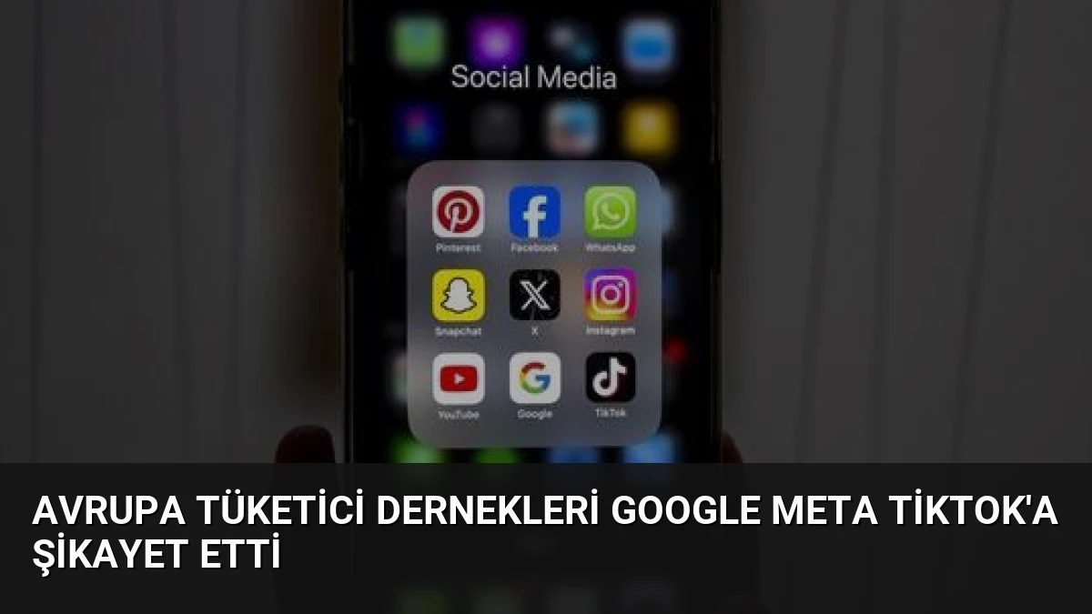 Avrupa Tüketici Dernekleri Google Meta TikTok’a Şikayet Etti