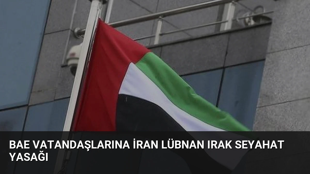 BAE Vatandaşlarına İran Lübnan Irak Seyahat Yasağı