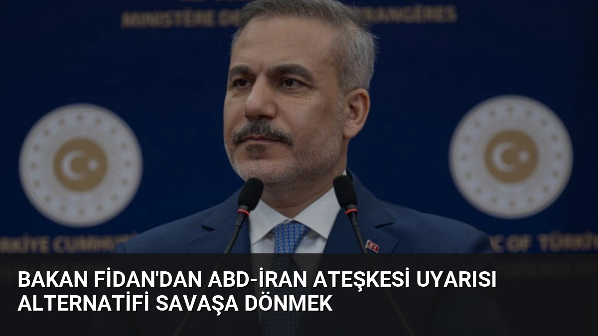 Bakan Fidan’dan ABD-İran Ateşkesi Uyarısı Alternatifi Savaşa Dönmek