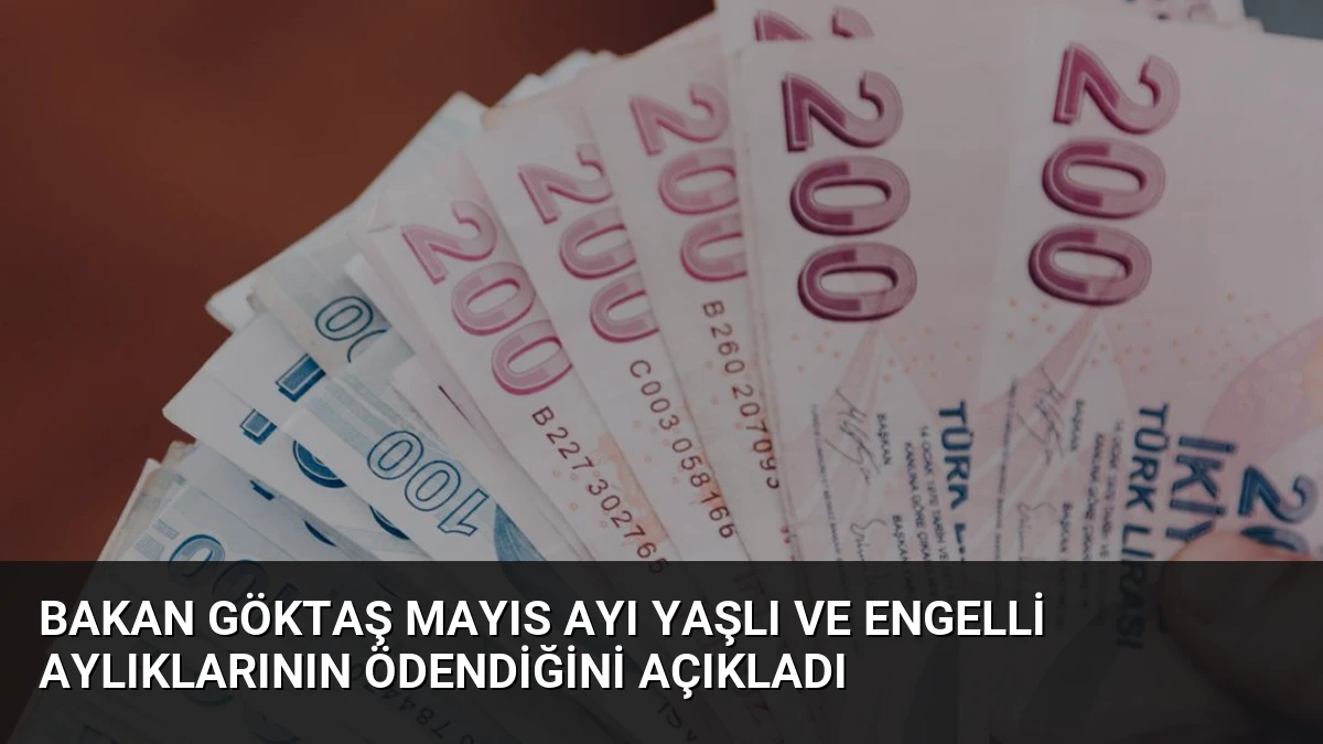 Bakan Göktaş Mayıs Ayı Yaşlı ve Engelli Aylıklarının Ödendiğini Açıkladı
