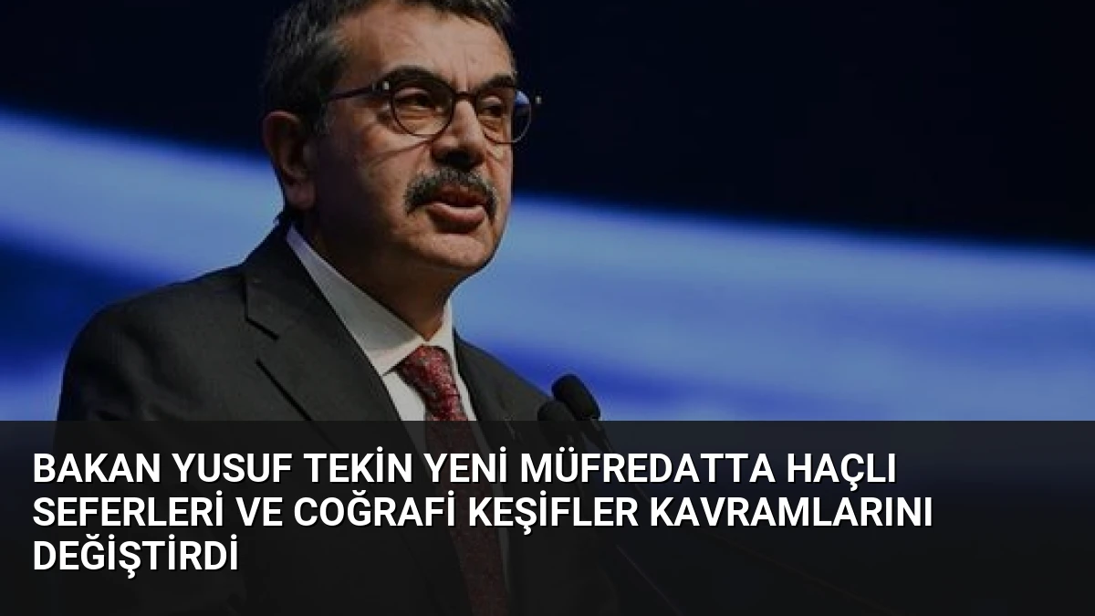Bakan Yusuf Tekin Yeni Müfredatta Haçlı Seferleri ve Coğrafi Keşifler Kavramlarını Değiştirdi