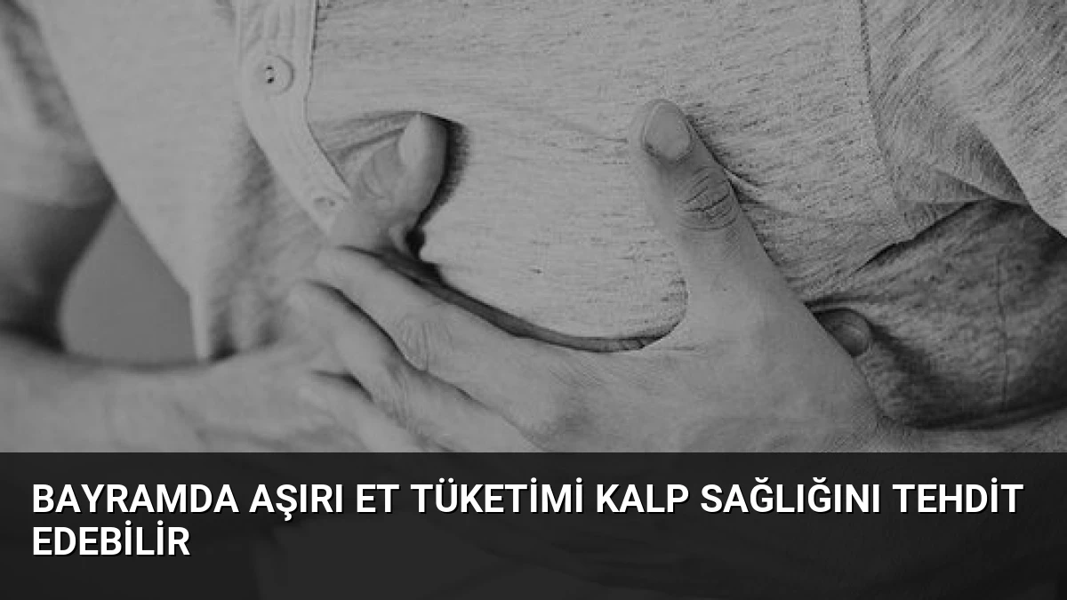 Bayramda Aşırı Et Tüketimi Kalp Sağlığını Tehdit Edebilir