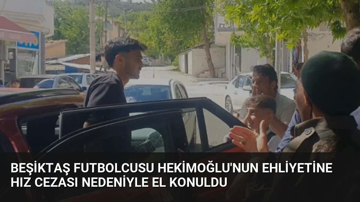 Beşiktaş Futbolcusu Hekimoğlu’nun Ehliyetine Hız Cezası Nedeniyle El Konuldu