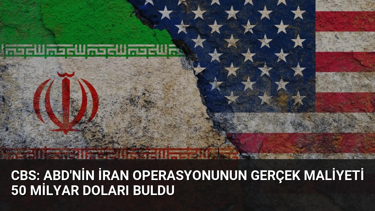 CBS: ABD’nin İran Operasyonunun Gerçek Maliyeti 50 Milyar Doları Buldu