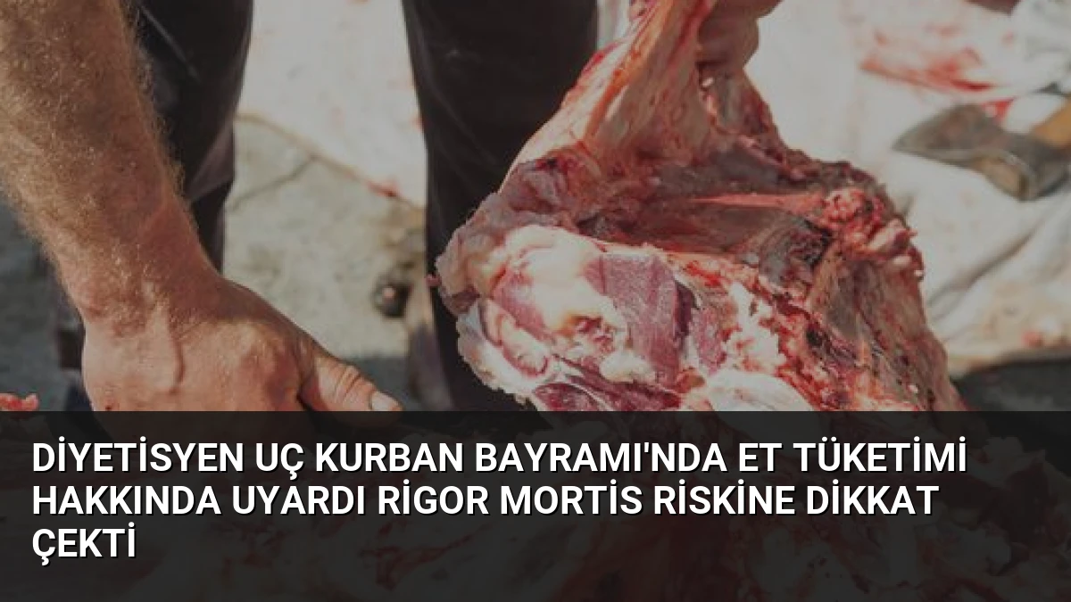Diyetisyen Uç Kurban Bayramı’nda Et Tüketimi Hakkında Uyardı Rigor Mortis Riskine Dikkat Çekti
