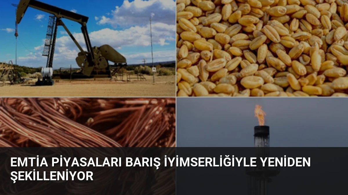 Emtia Piyasaları Barış İyimserliğiyle Yeniden Şekilleniyor
