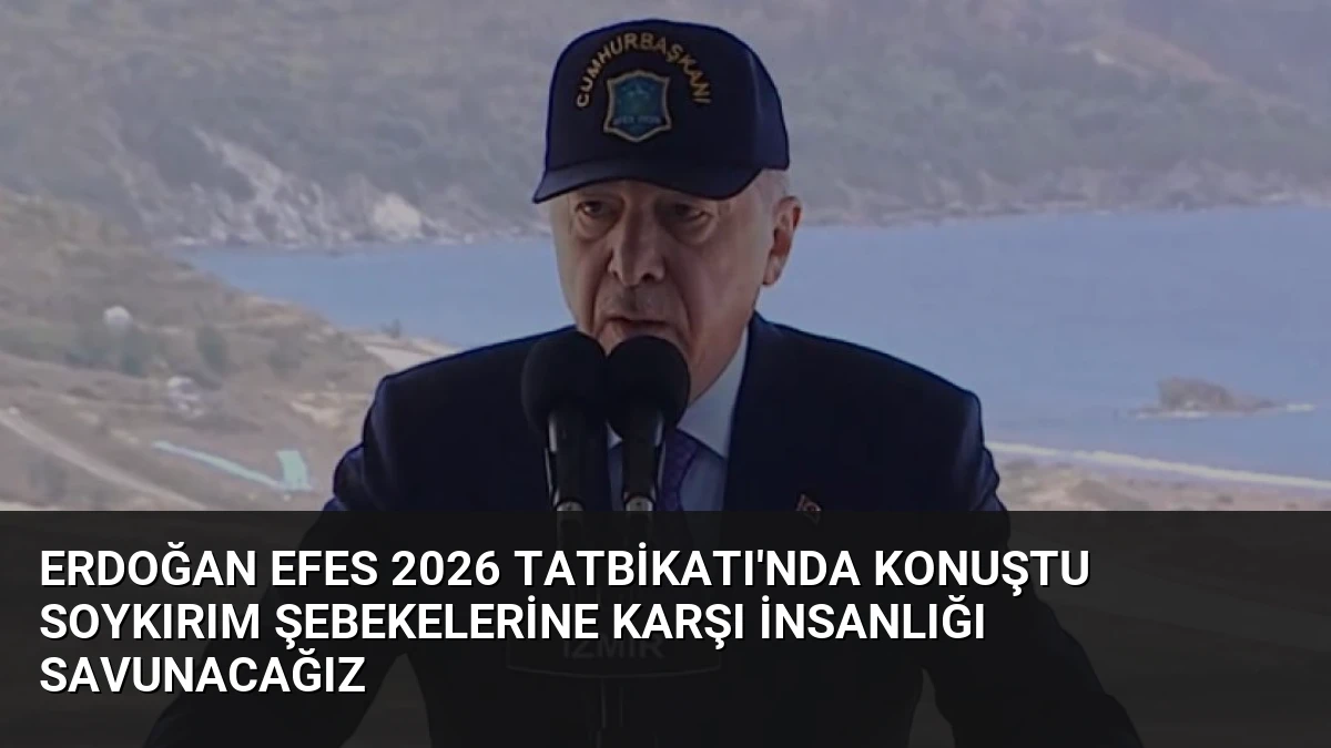 Erdoğan Efes 2026 Tatbikatı’nda konuştu Soykırım şebekelerine karşı insanlığı savunacağız