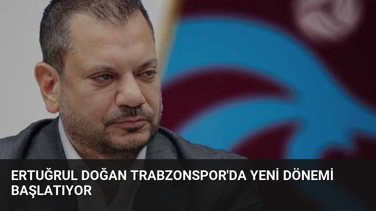 Ertuğrul Doğan Trabzonspor’da Yeni Dönemi Başlatıyor