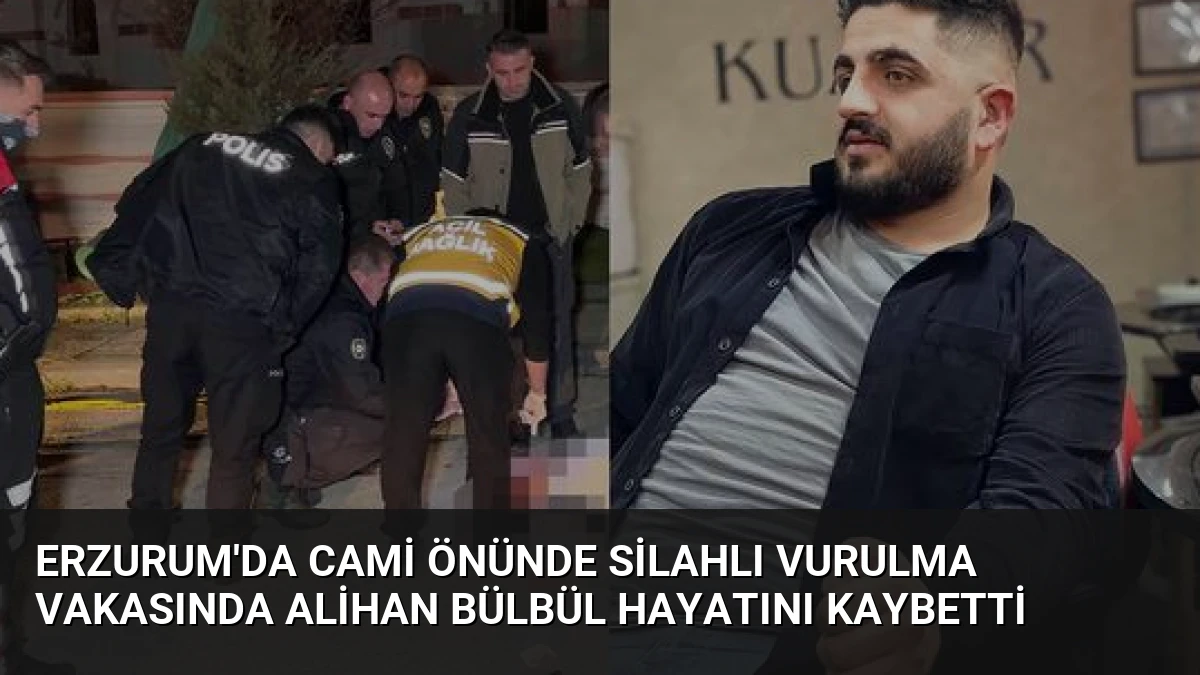 Erzurum’da Cami Önünde Silahlı Vurulma Vakasında Alihan Bülbül Hayatını Kaybetti