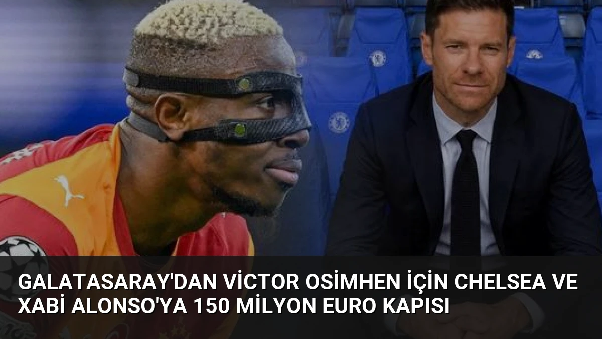Galatasaray’dan Victor Osimhen İçin Chelsea ve Xabi Alonso’ya 150 Milyon Euro Kapısı