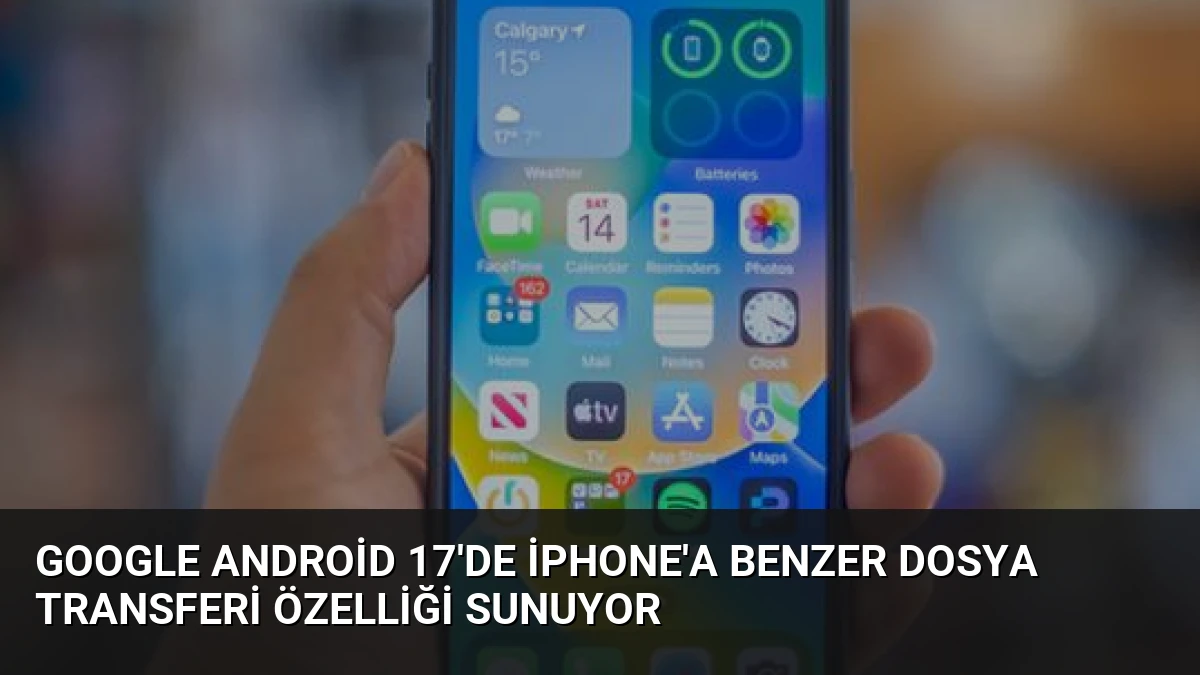 Google Android 17’de iPhone’a Benzer Dosya Transferi Özelliği Sunuyor