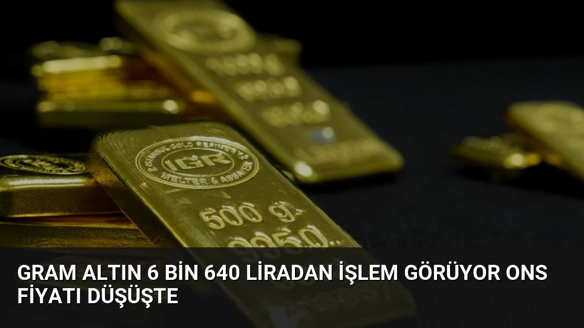 Gram Altın 6 Bin 640 Liradan İşlem Görüyor Ons Fiyatı Düşüşte