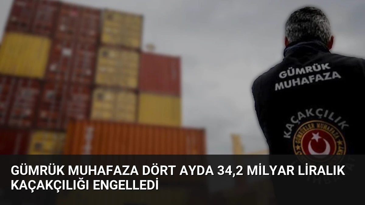 Gümrük Muhafaza Dört Ayda 34,2 Milyar Liralık Kaçakçılığı Engelledi