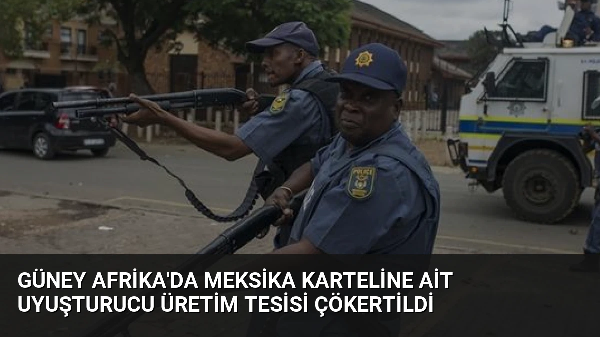 Güney Afrika’da Meksika Karteline Ait Uyuşturucu Üretim Tesisi Çökertildi