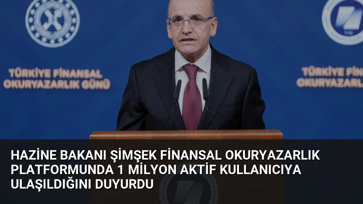 Hazine Bakanı Şimşek Finansal Okuryazarlık Platformunda 1 Milyon Aktif Kullanıcıya Ulaşıldığını Duyurdu