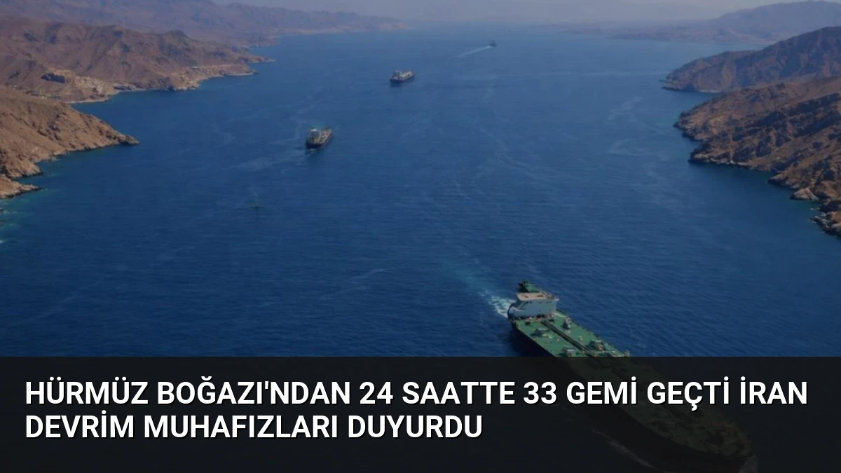 Hürmüz Boğazı’ndan 24 Saatte 33 Gemi Geçti İran Devrim Muhafızları Duyurdu