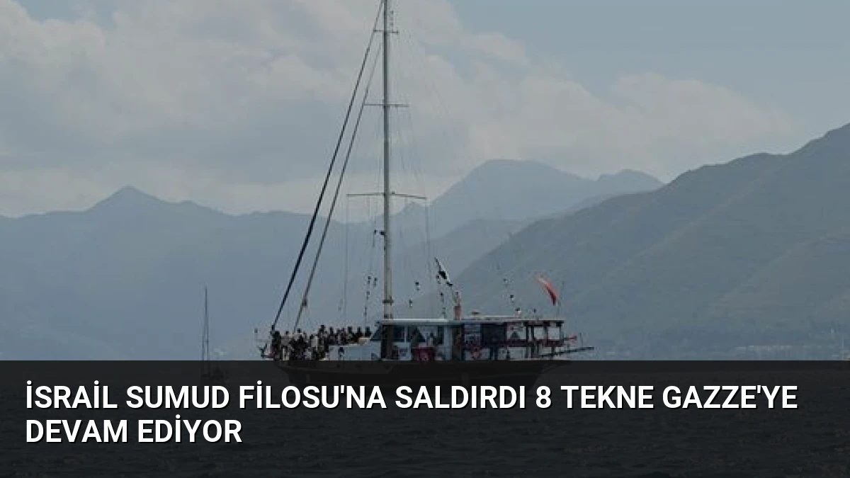 İsrail Sumud Filosu’na Saldırdı 8 Tekne Gazze’ye Devam Ediyor