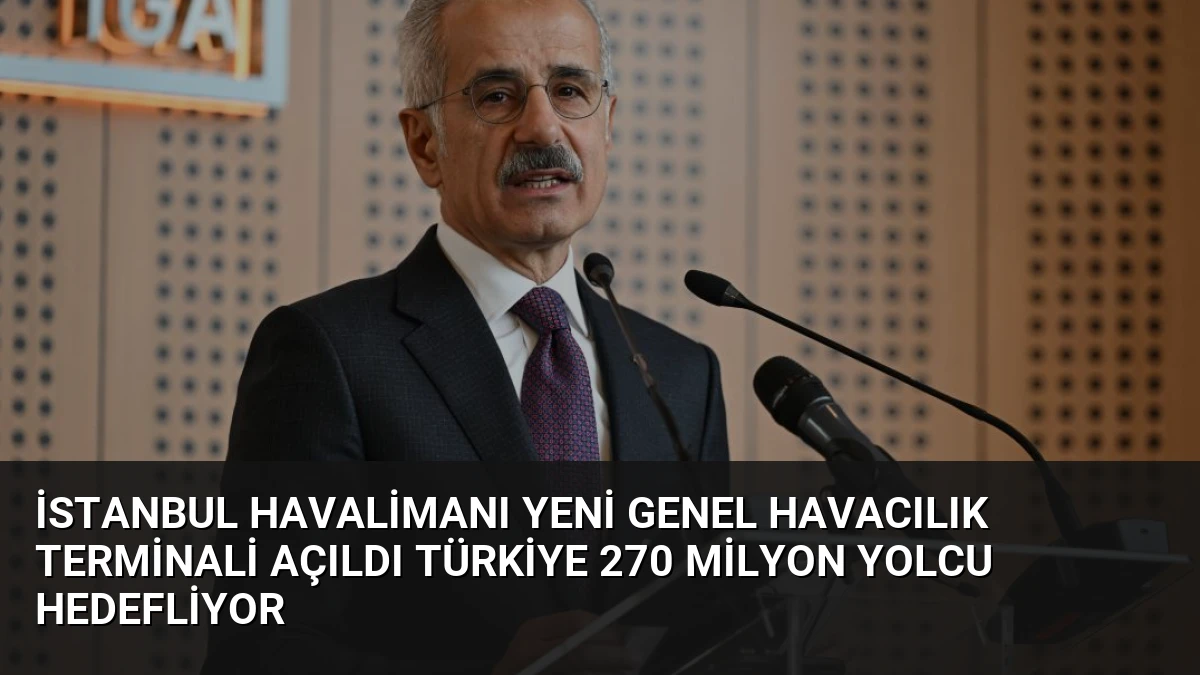 İstanbul Havalimanı Yeni Genel Havacılık Terminali Açıldı Türkiye 270 Milyon Yolcu Hedefliyor