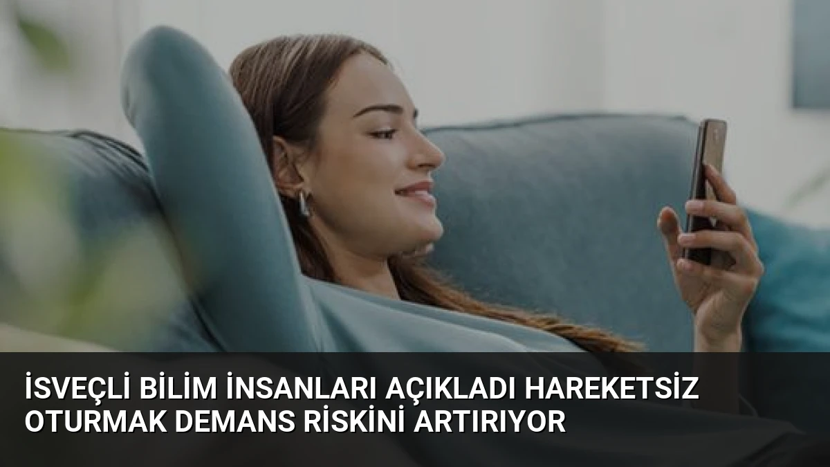İsveçli Bilim İnsanları Açıkladı Hareketsiz Oturmak Demans Riskini Artırıyor