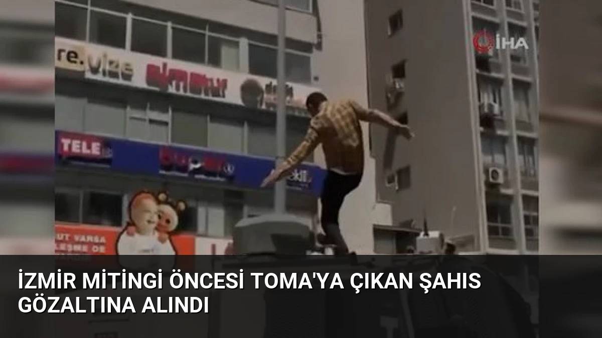 İzmir Mitingi Öncesi TOMA’ya Çıkan Şahıs Gözaltına Alındı