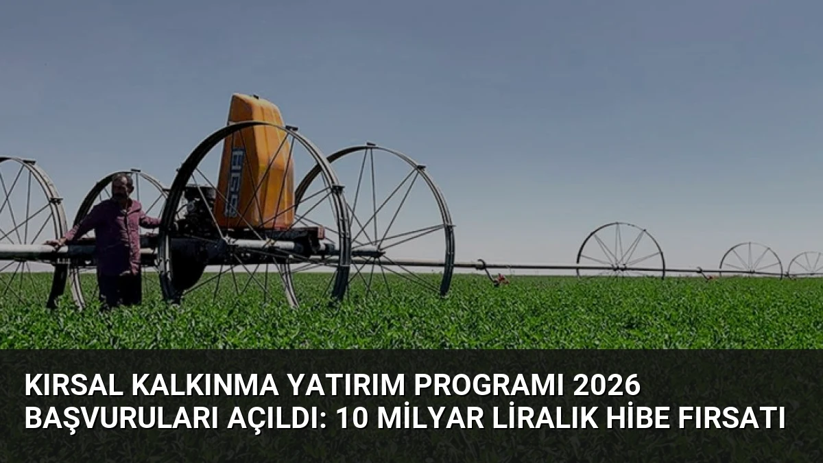 Kırsal Kalkınma Yatırım Programı 2026 Başvuruları Açıldı: 10 Milyar Liralık Hibe Fırsatı