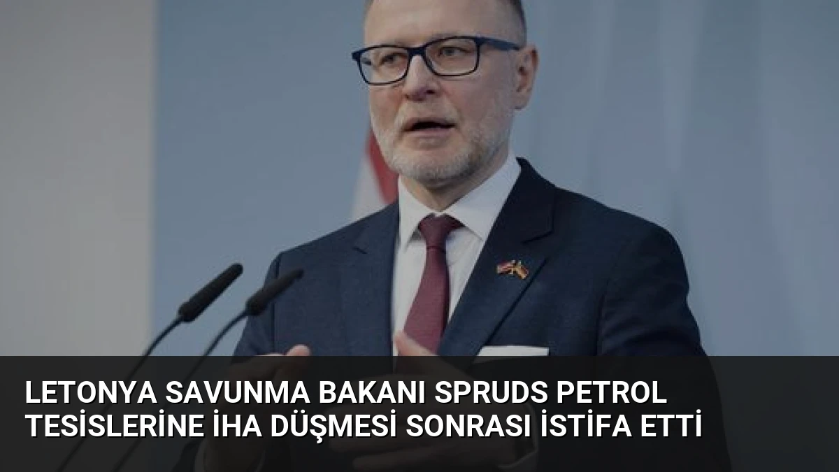 Letonya Savunma Bakanı Spruds Petrol Tesislerine İHA Düşmesi Sonrası İstifa Etti