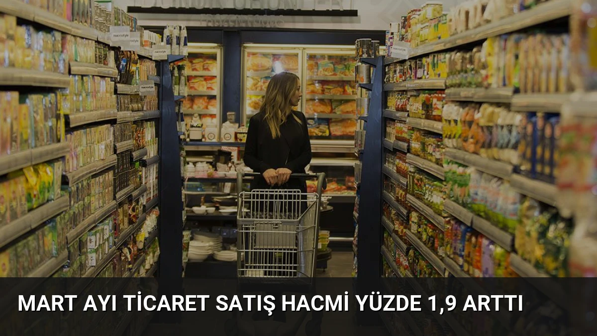 Mart Ayı Ticaret Satış Hacmi Yüzde 1,9 Arttı