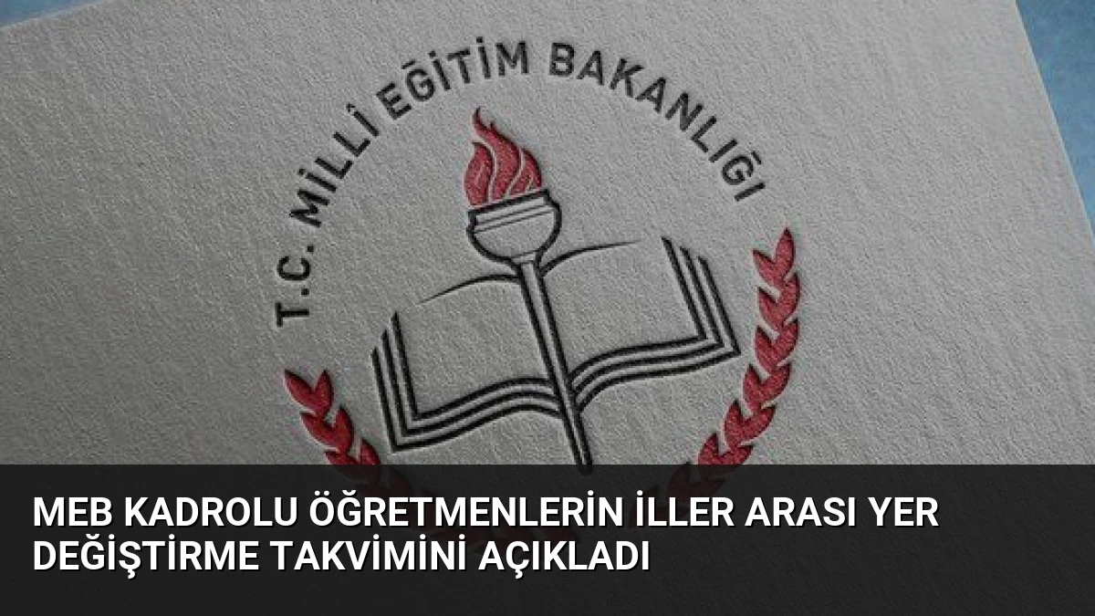MEB Kadrolu Öğretmenlerin İller Arası Yer Değiştirme Takvimini Açıkladı