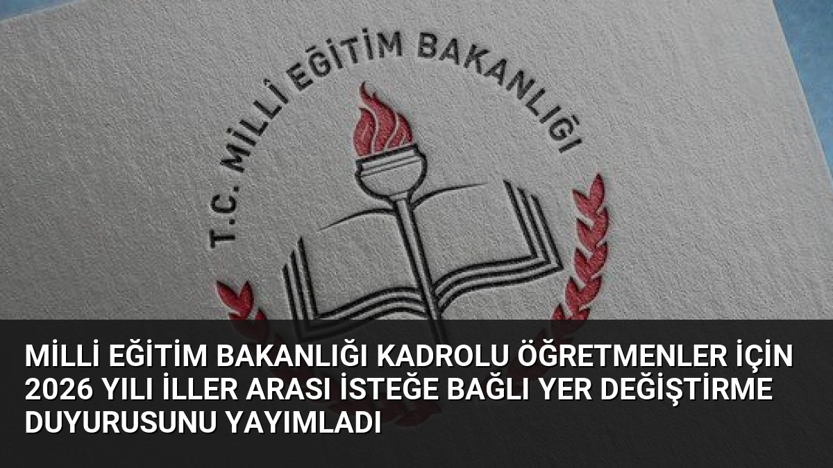 Milli Eğitim Bakanlığı Kadrolu Öğretmenler İçin 2026 Yılı İller Arası İsteğe Bağlı Yer Değiştirme Duyurusunu Yayımladı