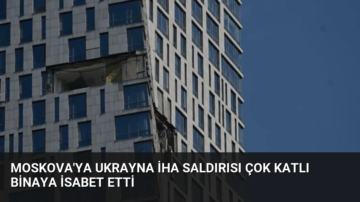 Moskova’ya Ukrayna İHA Saldırısı Çok Katlı Binaya İsabet Etti