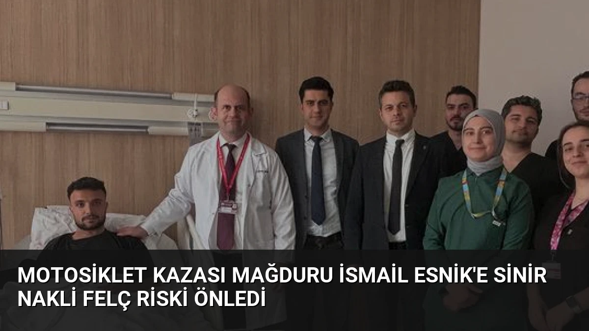 Motosiklet Kazası Mağduru İsmail Esnik’e Sinir Nakli Felç Riski Önledi