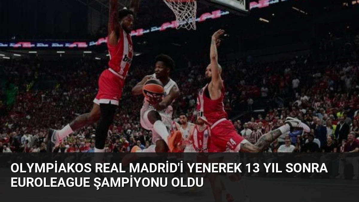 Olympiakos Real Madrid’i Yenerek 13 Yıl Sonra EuroLeague Şampiyonu Oldu