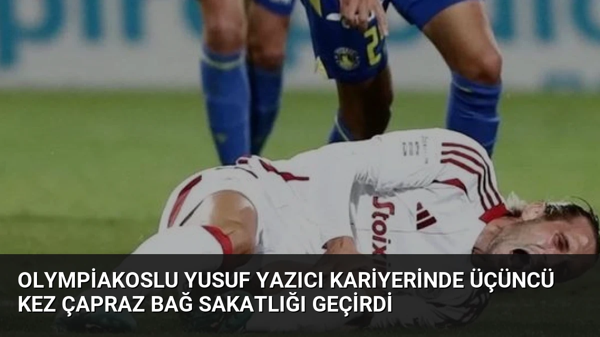 Olympiakoslu Yusuf Yazıcı Kariyerinde Üçüncü Kez Çapraz Bağ Sakatlığı Geçirdi