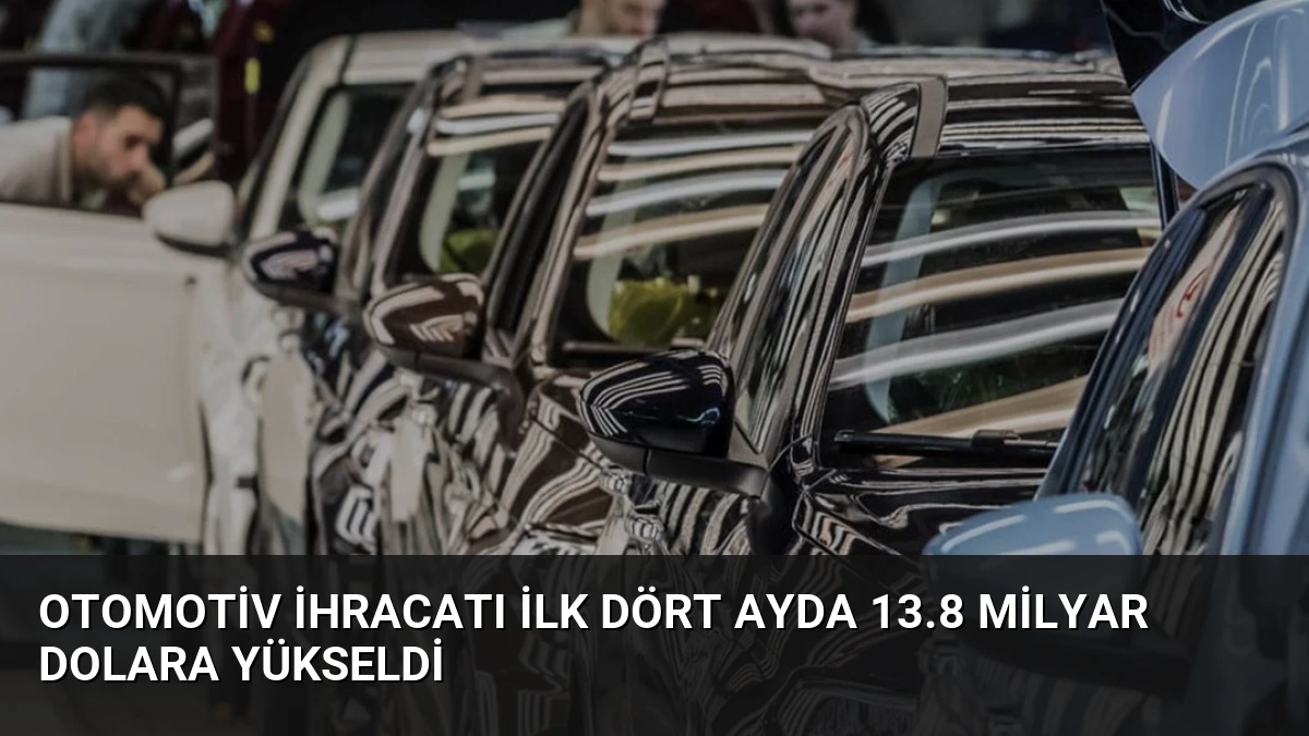 Otomotiv İhracatı İlk Dört Ayda 13.8 Milyar Dolara Yükseldi