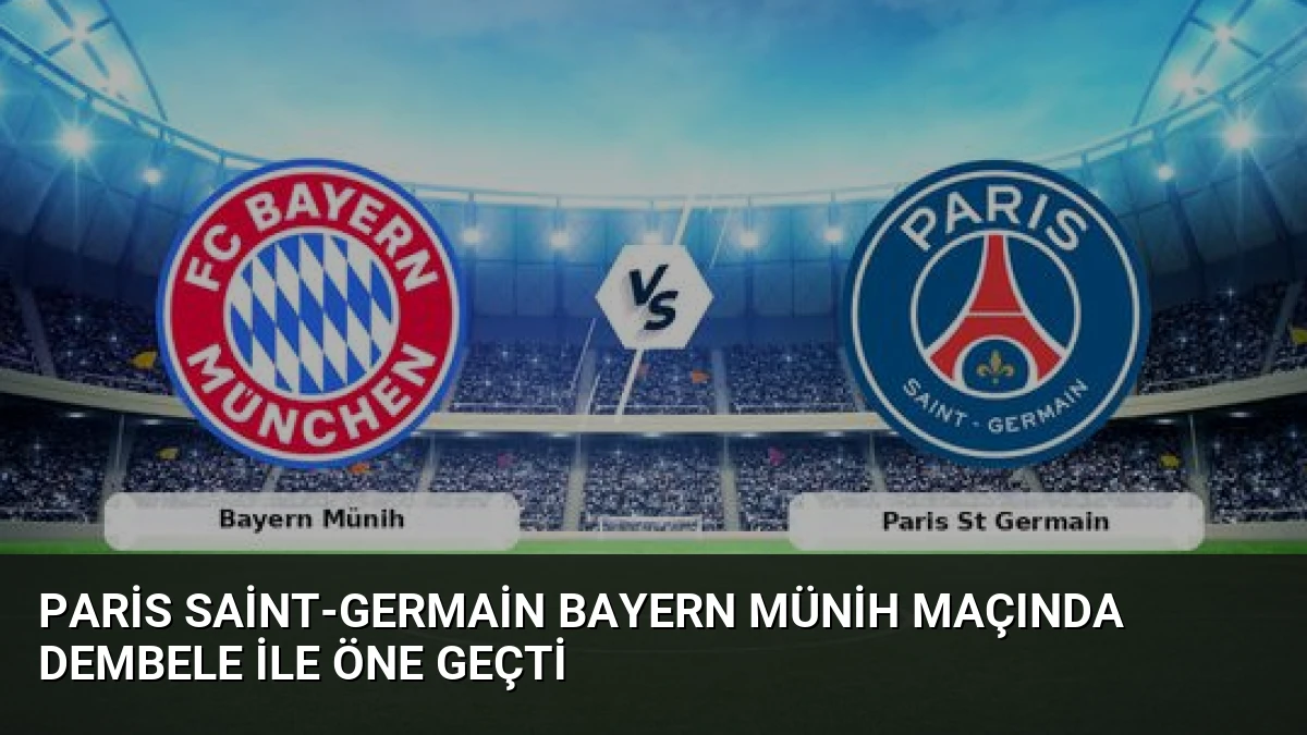 Paris Saint-Germain Bayern Münih Maçında Dembele ile Öne Geçti